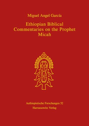 Ethiopian Biblical Commentaries on the Prophet Micah (Aethiopistische Forschungen, Band 52) von Harrassowitz