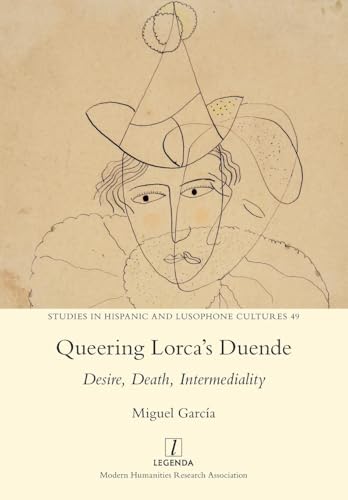 Queering Lorca's Duende: Desire, Death, Intermediality (Studies in Hispanic and Lusophone Cultures, Band 49) von Legenda