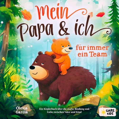 Mein Papa und ich - für immer ein Team: Ein Kinderbuch über die starke Bindung und Liebe zwischen Vater und Kind von GARS Kids