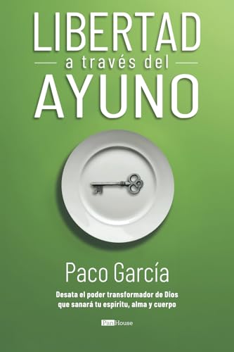 Libertad a través del ayuno: Desata el poder transformador de Dios que sanará tu espíritu, alma y cuerpo von PanHouse