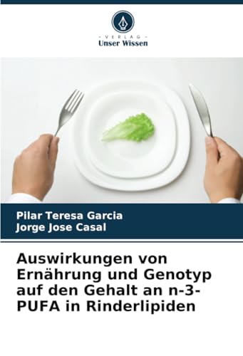 Auswirkungen von Ernährung und Genotyp auf den Gehalt an n-3-PUFA in Rinderlipiden von Verlag Unser Wissen