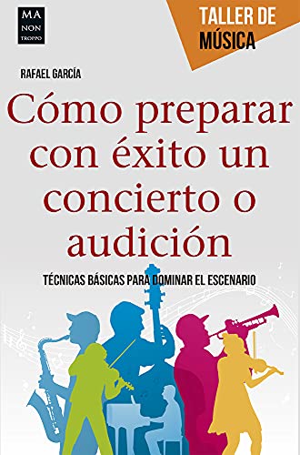 Cómo preparar con éxito un concierto o audición: Técnicas Básicas Para Dominar El Escenario (Taller De Música) von Ma Non Troppo