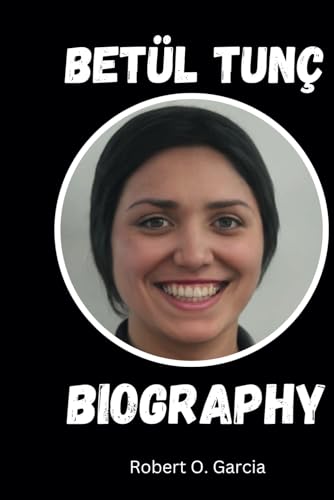 Betül Tunç: The Biography of Betül Tunç - A Recipe for Success