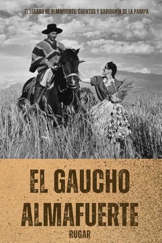 El Gaucho Almafuerte: El Legado de Almafuerte: Cuentos y Sabiduría de la Pampa von Independently published