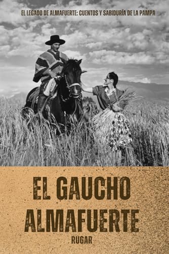 El Gaucho Almafuerte: El Legado de Almafuerte: Cuentos y Sabiduría de la Pampa von Independently published