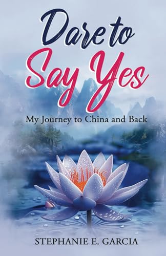 Dare to Say Yes My Journey to China and Back von Bowker
