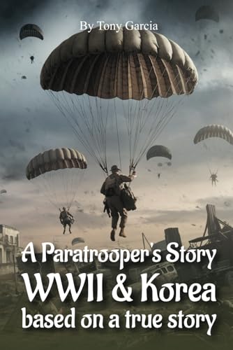 A PARATROOPER’S STORY WWII & KOREA: Based on a True Story von Independently published