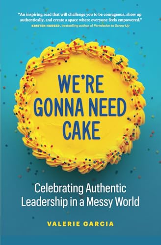 We’re Gonna Need Cake: Celebrating Authentic Leadership in a Messy World