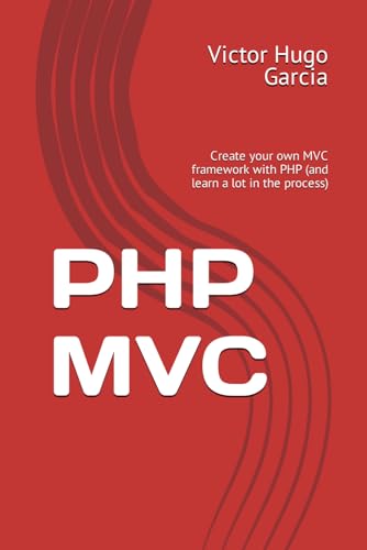 PHP MVC: Create your own MVC framework with PHP (and learn a lot in the process) von Independently published