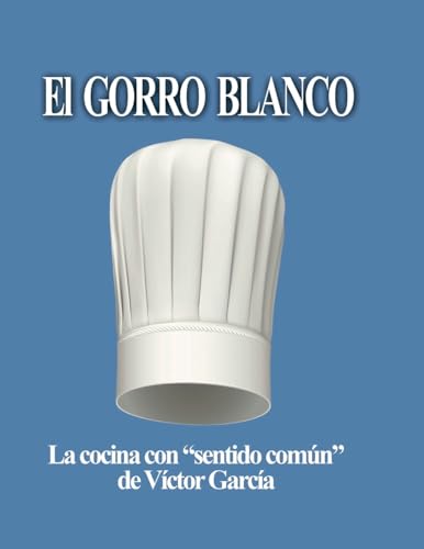 El Gorro Blanco: La cocina con "sentido común" de Víctor García von Lulu.com