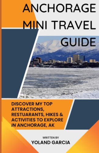 Anchorage Mini Travel Guide: Discover My Top Attractions, Restaurants, Hikes & Activities to Explore in Anchorage, Alaska von Independently published