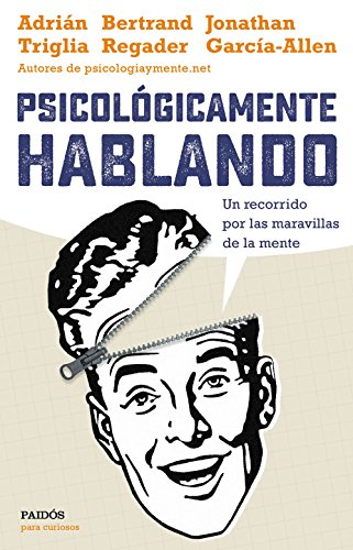 Psicológicamente hablando : un recorrido por las maravillas de la mente (Para curiosos)