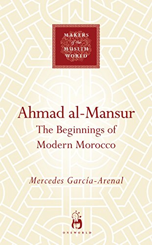 Ahmad al-Mansur: The Beginnings of Modern Morocco (Makers of the Muslim World) von Oneworld Academic