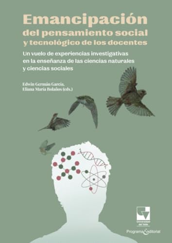 Emancipación del pensamiento social y tecnológico de los docentes: Un vuelo de experiencias investigativas en la enseñanza de las ciencias naturales y ciencias sociales von Universidad del Valle