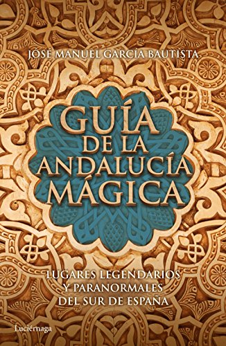 Guía de la Andalucía mágica: Lugares legendarios y paranormales del sur de España (Guías mágicas) von Luciérnaga CAS