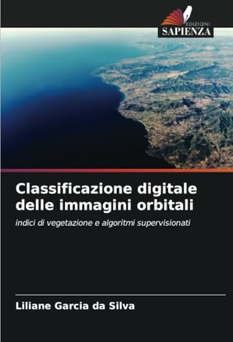 Classificazione digitale delle immagini orbitali: indici di vegetazione e algoritmi supervisionati von Edizioni Sapienza