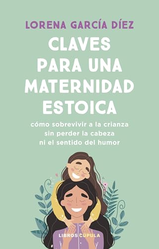 Claves para una maternidad estoica: Cómo sobrevivir a la crianza sin perder la cabeza ni el sentido del humor (Divulgación) von Libros Cúpula