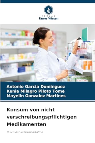 Konsum von nicht verschreibungspflichtigen Medikamenten: Risiko der Selbstmedikation von Verlag Unser Wissen