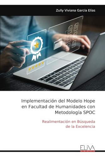 Implementación del Modelo Hope en Facultad de Humanidades con Metodología SPOC: Realimentación en Búsqueda de la Excelencia von Eliva Press