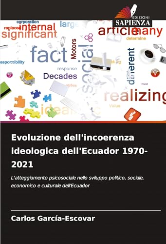 Evoluzione dell'incoerenza ideologica dell'Ecuador 1970-2021: L'atteggiamento psicosociale nello sviluppo politico, sociale, economico e culturale dell'Ecuador von Edizioni Sapienza