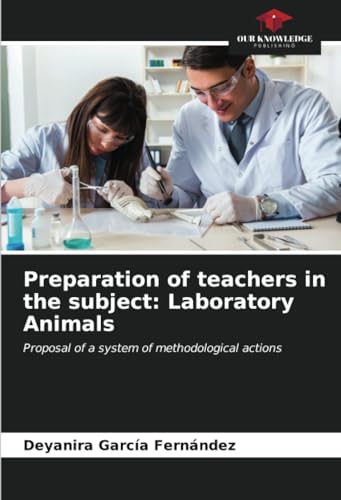 Preparation of teachers in the subject: Laboratory Animals: Proposal of a system of methodological actions von Our Knowledge Publishing