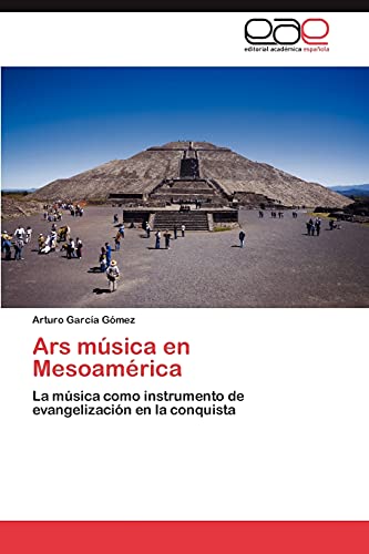 Ars música en Mesoamérica: La música como instrumento de evangelización en la conquista Ars música en Mesoamérica: La música como instrumento de evangelización en la conquista von Eae Editorial Academia Espanola