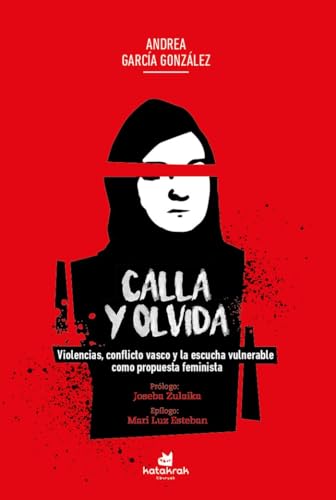 Calla y olvida: Violencias, conflicto vasco y la escucha vulnerable como propuesta feminista von Katakrak
