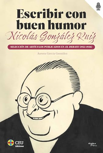Escribir con buen humor: Nicolás González Ruiz.: Selección de artículos publicados en El Debate 1923-1936 (Comunicación, Band 9) von CEU Ediciones