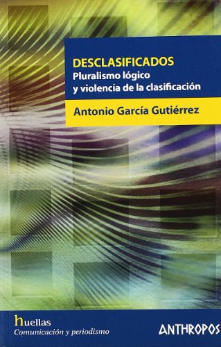 Desclasificados : pluralismo lógico y violencia de la clasificación: Pluralismo Logico y Violencia de La Clasificacion von ANTHROPOS EDITORIAL