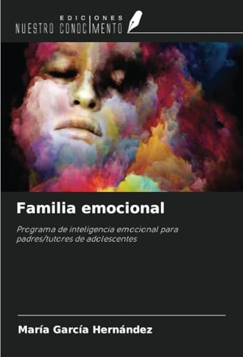 Familia emocional: Programa de inteligencia emocional para padres/tutores de adolescentes von Ediciones Nuestro Conocimiento