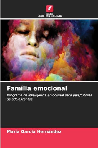 Família emocional: Programa de inteligência emocional para pais/tutores de adolescentes von Edições Nosso Conhecimento