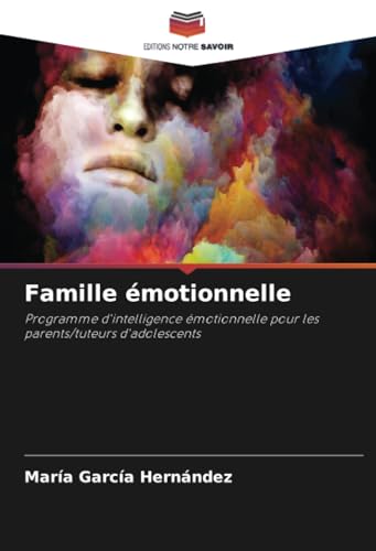 Famille émotionnelle: Programme d'intelligence émotionnelle pour les parents/tuteurs d'adolescents von Editions Notre Savoir