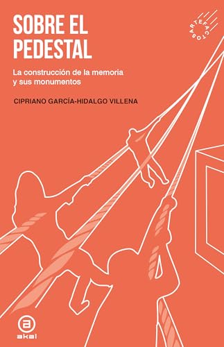 Sobre el pedestal: La construcción de la memoria y sus monumentos (Artefactos, Band 1) von Ediciones Akal