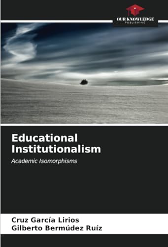 Educational Institutionalism: Academic Isomorphisms von Our Knowledge Publishing
