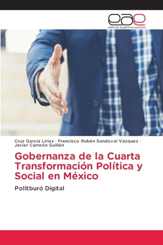 Gobernanza de la Cuarta Transformación Política y Social en México: Politburó Digital von Editorial Académica Española