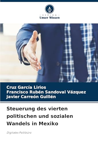 Steuerung des vierten politischen und sozialen Wandels in Mexiko: Digitales Politbüro von Verlag Unser Wissen