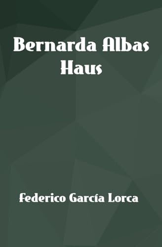 Bernarda Albas Haus: Übersetzt ins Deutsche (Lorcas ländliche Trilogie) von Independently published