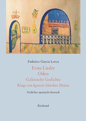 Erste Lieder - Oden - Galizische Gedichte - Klage um Ignacio Sánchez Mejías: Gedichte. Spanisch /Deutsch