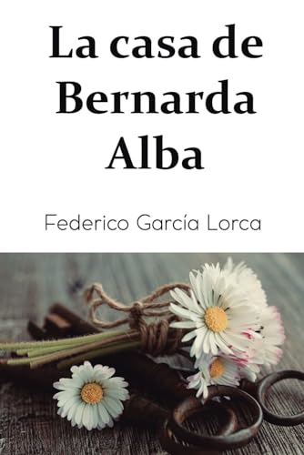 La casa de Bernarda Alba: Drama de mujeres en los pueblos de España La casa de Bernarda Alba: Drama de mujeres en los pueblos de España