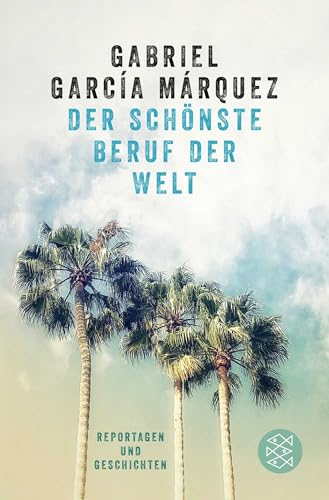 Der schönste Beruf der Welt: Journalistische Texte und Reportagen aus fünf Jahrzehnten Der schönste Beruf der Welt: Journalistische Texte und Reportagen aus fünf Jahrzehnten