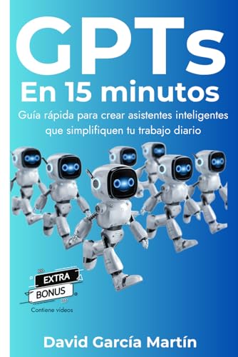 GPTs en 15 minutos: Guía rápida para crear asistentes inteligentes que simplifiquen tu trabajo diario von Independently published