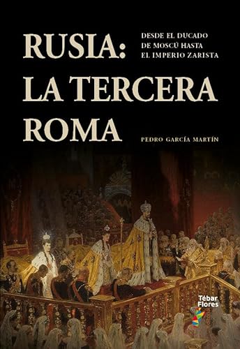 Rusia: la Tercera Roma: Desde el ducado de Moscú hasta el Imperio zarista von Editorial Tébar Flores