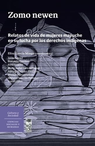 Zomo newen: Relatos de vida de mujeres mapuche en su lucha por los derechos indígenas Zomo newen: Relatos de vida de mujeres mapuche en su lucha por los derechos indígenas