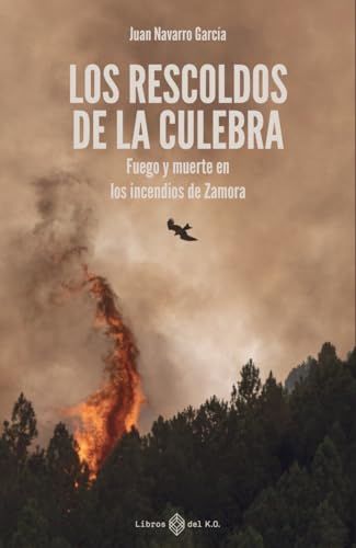 Los rescoldos de la Culebra: Fuego y muerte en los incendios de Zamora von LIBROS DEL KO, SLL