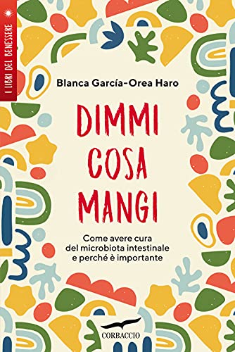 Dimmi cosa mangi. Come avere cura del microbiota intestinale e perché è importante (I libri del benessere)
