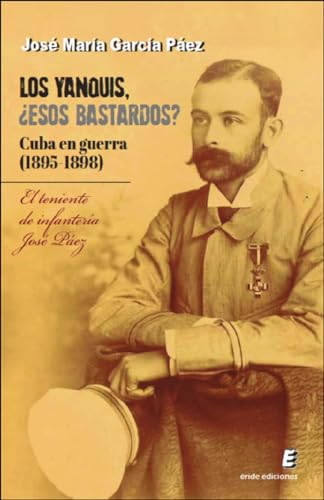 Los yanquis, ¿esos bastardos? Cuba en guerra (1895-1898): El teniente de infantería José Páez von ERIDE EDICIONES
