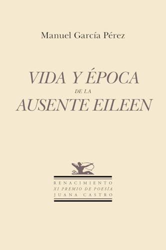 Vida y época de la ausente Eileen: XI Premio de Poesía "Juana Castro" (Otros títulos, Band 222) von Editorial Renacimiento