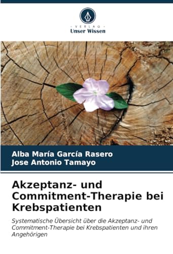 Akzeptanz- und Commitment-Therapie bei Krebspatienten: Systematische Übersicht über die Akzeptanz- und Commitment-Therapie bei Krebspatienten und ihren Angehörigen