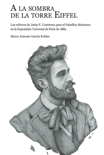 A la sombra de la torre Eiffel: Los relieves de Jesús F. Contreras para el Pabellón Mexicano en la Exposición Universal de París de 1889 A la sombra de la torre Eiffel: Los relieves de Jesús F. Contreras para el Pabellón Mexicano en la Exposición Universal de París de 1889 von Universidad Autónoma de Aguascalientes