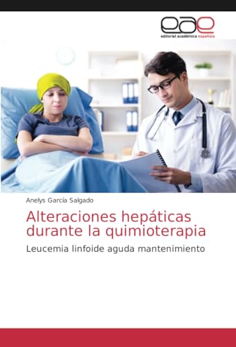 Alteraciones hepáticas durante la quimioterapia: Leucemia linfoide aguda mantenimiento von Editorial Académica Española